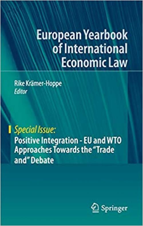 Positive Integration - EU and WTO Approaches Towards the "Trade and" Debate (European Yearbook of International Economic Law) - 3030256618