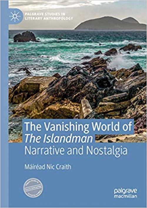 The Vanishing World of The Islandman: Narrative and Nostalgia (Palgrave Studies in Literary Anthropology) - 3030257746