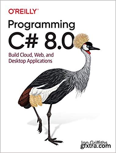 Programming C# 8.0: Build Cloud, Web, and Desktop Applications