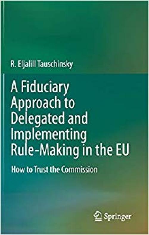 A Fiduciary Approach to Delegated and Implementing Rule-Making in the EU: How to Trust the Commission - 3030262995