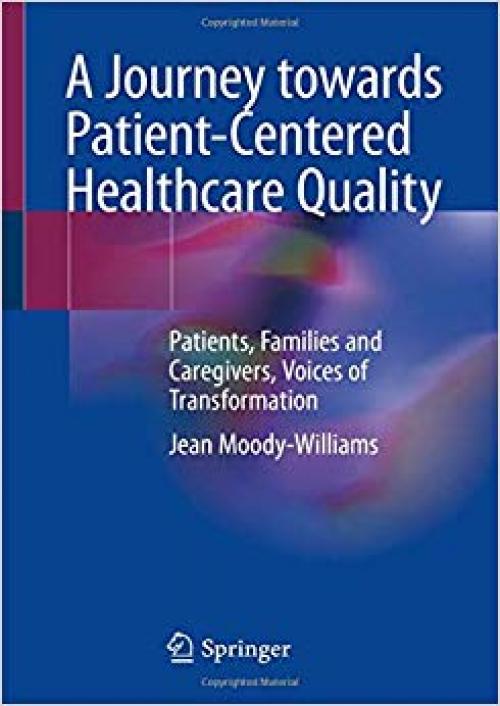 A Journey towards Patient-Centered Healthcare Quality: Patients, Families and Caregivers, Voices of Transformation - 303026310X