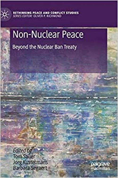 Non-Nuclear Peace: Beyond the Nuclear Ban Treaty (Rethinking Peace and Conflict Studies) - 3030266877