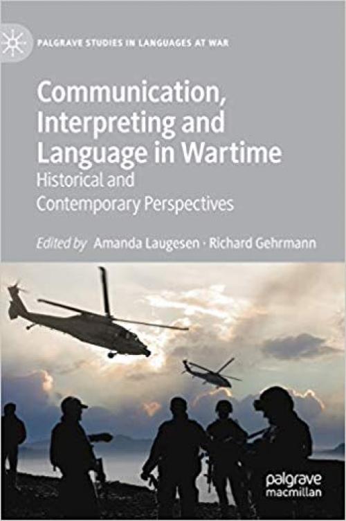 Communication, Interpreting and Language in Wartime: Historical and Contemporary Perspectives (Palgrave Studies in Languages at War) - 303027036X