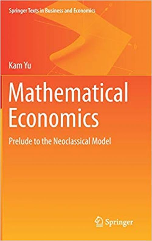 Mathematical Economics: Prelude to the Neoclassical Model (Springer Texts in Business and Economics) - 3030272885