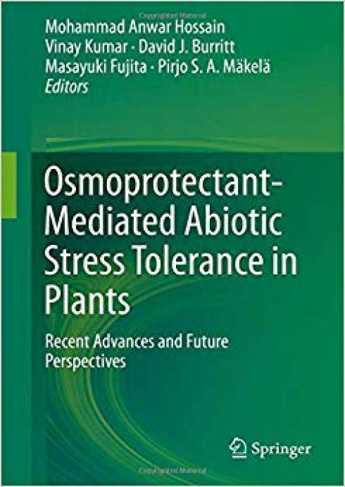 Osmoprotectant-Mediated Abiotic Stress Tolerance in Plants: Recent Advances and Future Perspectives - 3030274225