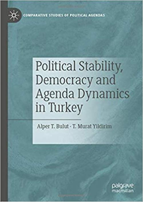 Political Stability, Democracy and Agenda Dynamics in Turkey (Comparative Studies of Political Agendas) - 3030274578