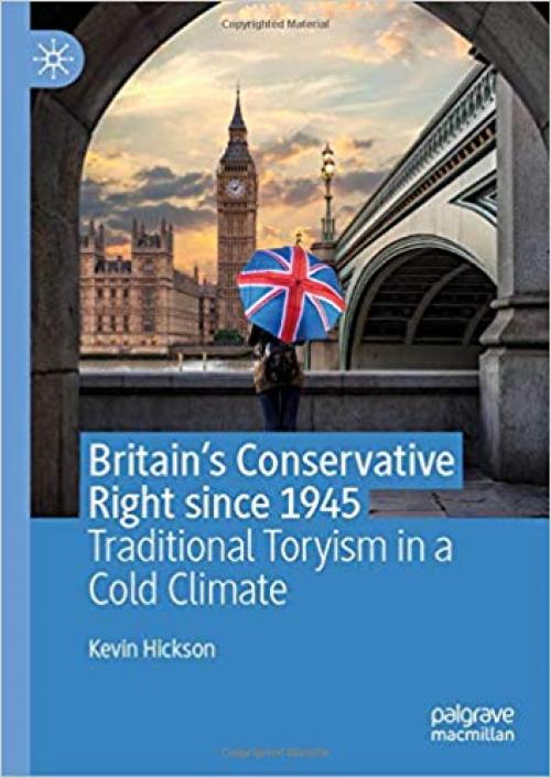 Britain’s Conservative Right since 1945: Traditional Toryism in a Cold Climate - 3030276961