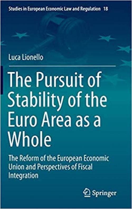 The Pursuit of Stability of the Euro Area as a Whole: The Reform of the European Economic Union and Perspectives of Fiscal Integration (Studies in European Economic Law and Regulation) - 3030280446