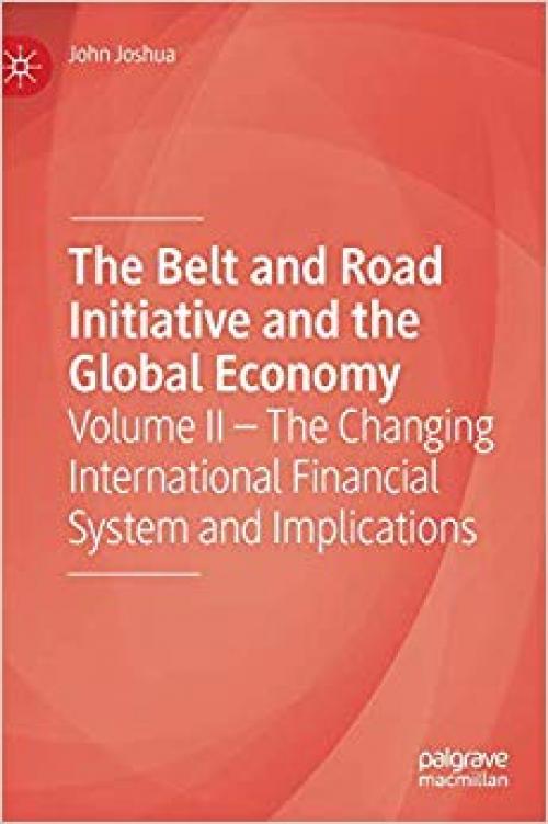 The Belt and Road Initiative and the Global Economy: Volume II – The Changing International Financial System and Implications - 3030280675