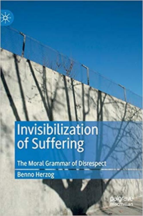 Invisibilization of Suffering: The Moral Grammar of Disrespect - 3030284476