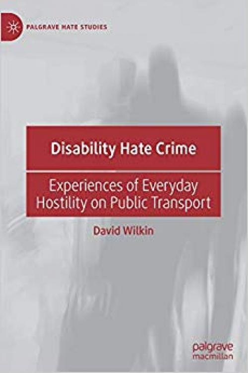 Disability Hate Crime: Experiences of Everyday Hostility on Public Transport (Palgrave Hate Studies) - 3030287254