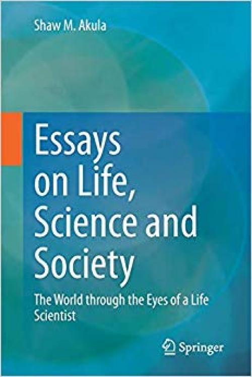 Essays on Life, Science and Society: The World through the Eyes of a Life Scientist - 3030287742