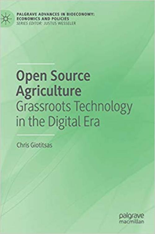 Open Source Agriculture: Grassroots Technology in the Digital Era (Palgrave Advances in Bioeconomy: Economics and Policies) - 3030293408