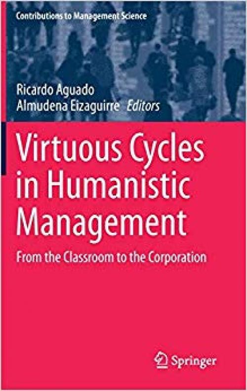 Virtuous Cycles in Humanistic Management: From the Classroom to the Corporation (Contributions to Management Science) - 3030294250