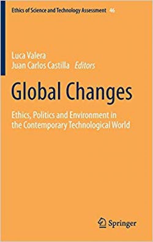 Global Changes: Ethics, Politics and Environment in the Contemporary Technological World (Ethics of Science and Technology Assessment) - 3030294420