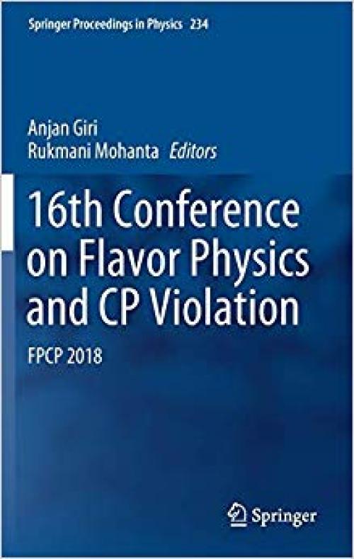 16th Conference on Flavor Physics and CP Violation: FPCP 2018 (Springer Proceedings in Physics) - 3030296210