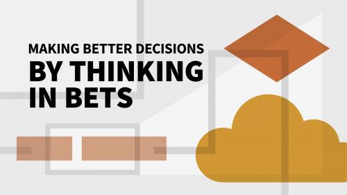 Making Better Decisions by Thinking in Bets