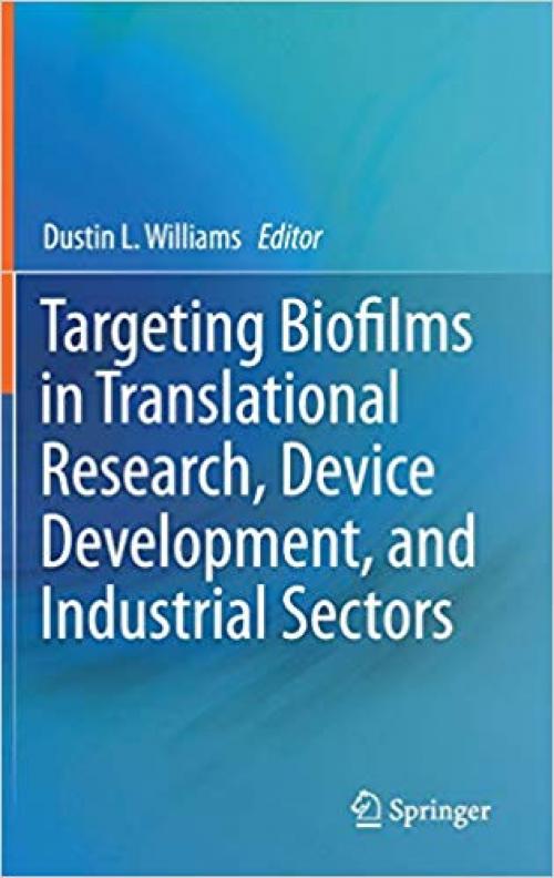 Targeting Biofilms in Translational Research, Device Development, and Industrial Sectors - 3030306666