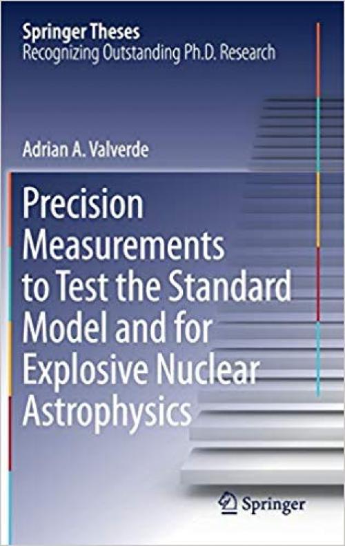 Precision Measurements to Test the Standard Model and for Explosive Nuclear Astrophysics (Springer Theses) - 3030307778