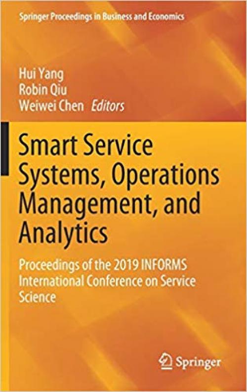 Smart Service Systems, Operations Management, and Analytics: Proceedings of the 2019 INFORMS International Conference on Service Science (Springer Proceedings in Business and Economics) - 3030309665