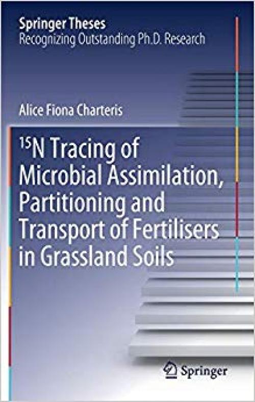 15N Tracing of Microbial Assimilation, Partitioning and Transport of Fertilisers in Grassland Soils (Springer Theses) - 3030310566