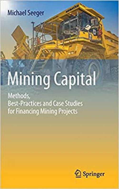 Mining Capital: Methods, Best-Practices and Case Studies for Financing Mining Projects - 3030312240