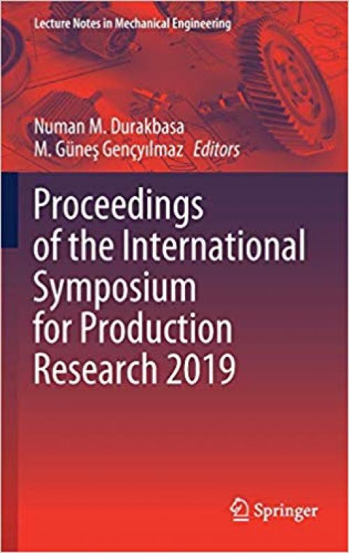 Proceedings of the International Symposium for Production Research 2019 (Lecture Notes in Mechanical Engineering) - 3030313425