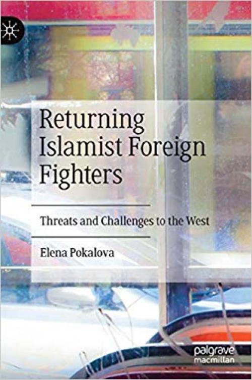 Returning Islamist Foreign Fighters: Threats and Challenges to the West - 3030314774