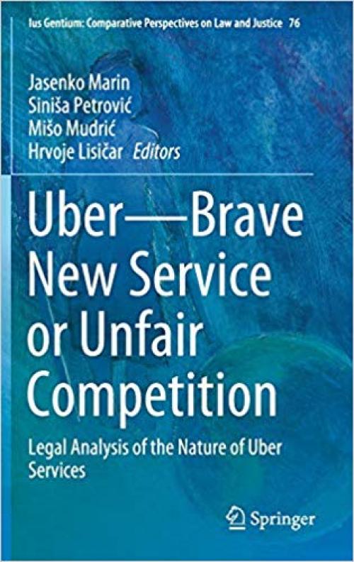 Uber―Brave New Service or Unfair Competition: Legal Analysis of the Nature of Uber Services (Ius Gentium: Comparative Perspectives on Law and Justice) - 3030315347