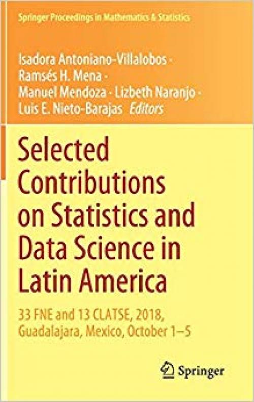 Selected Contributions on Statistics and Data Science in Latin America: 33 FNE and 13 CLATSE, 2018, Guadalajara, Mexico, October 1-5 (Springer Proceedings in Mathematics & Statistics) - 3030315509