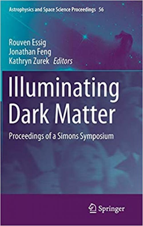 Illuminating Dark Matter: Proceedings of a Simons Symposium (Astrophysics and Space Science Proceedings) - 3030315924