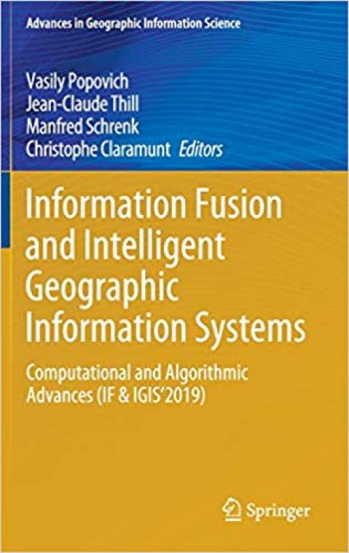 Information Fusion and Intelligent Geographic Information Systems: Computational and Algorithmic Advances (IF & IGIS’2019) (Advances in Geographic Information Science) - 3030316076