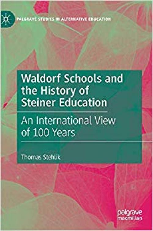 Waldorf Schools and the History of Steiner Education: An International View of 100 Years (Palgrave Studies in Alternative Education) - 3030316300