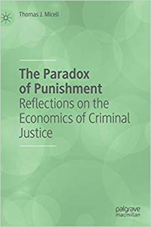 The Paradox of Punishment: Reflections on the Economics of Criminal Justice - 3030316947