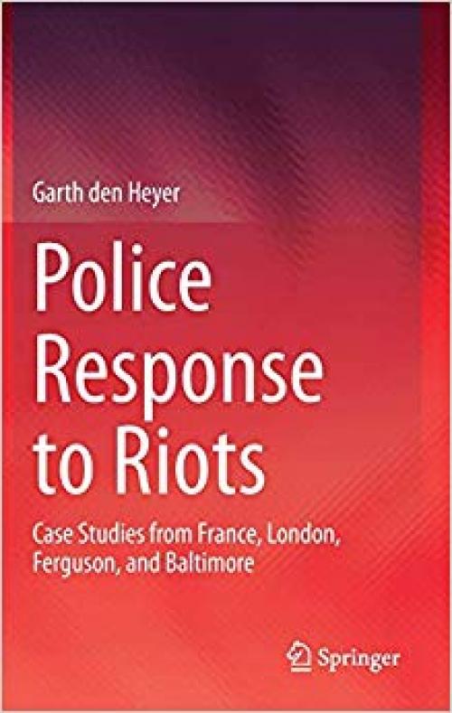 Police Response to Riots: Case Studies from France, London, Ferguson, and Baltimore - 3030318095