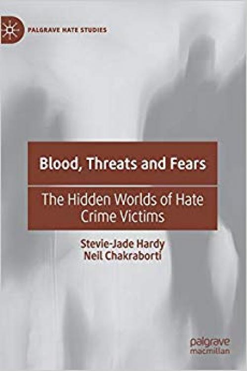 Blood, Threats and Fears: The Hidden Worlds of Hate Crime Victims (Palgrave Hate Studies) - 3030319962