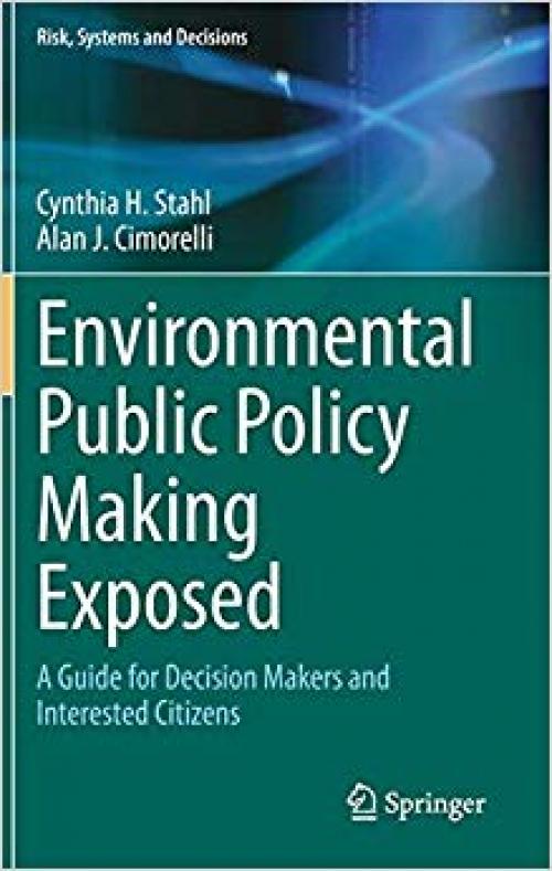 Environmental Public Policy Making Exposed: A Guide for Decision Makers and Interested Citizens (Risk, Systems and Decisions) - 3030321290