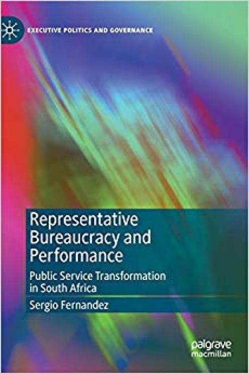 Representative Bureaucracy and Performance: Public Service Transformation in South Africa (Executive Politics and Governance) - 3030321339