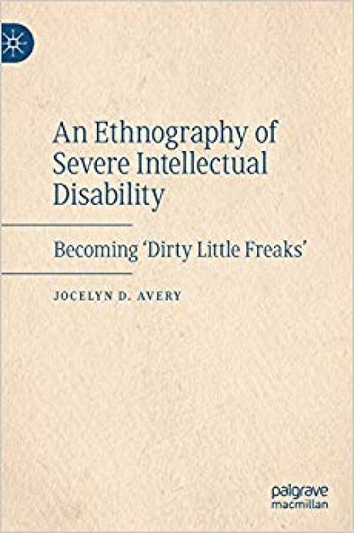 An Ethnography of Severe Intellectual Disability: Becoming 'Dirty Little Freaks' - 3030322084