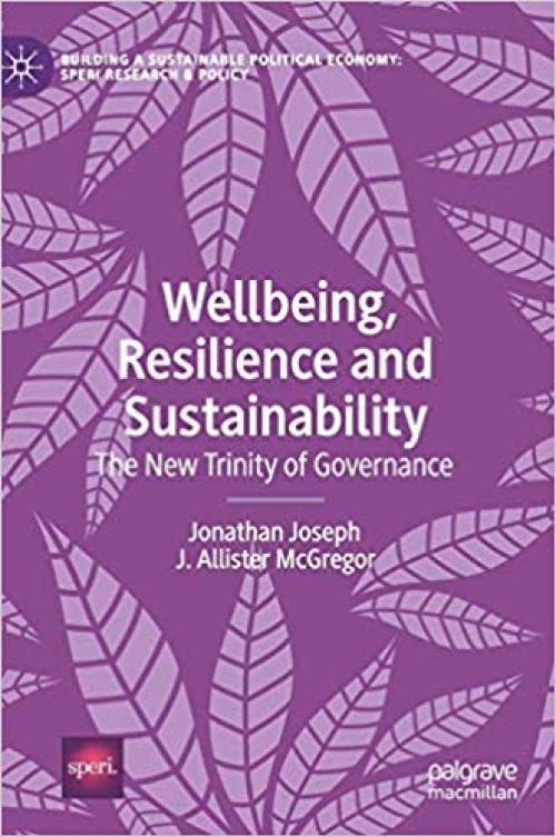 Wellbeing, Resilience and Sustainability: The New Trinity of Governance (Building a Sustainable Political Economy: SPERI Research & Policy) - 3030323064