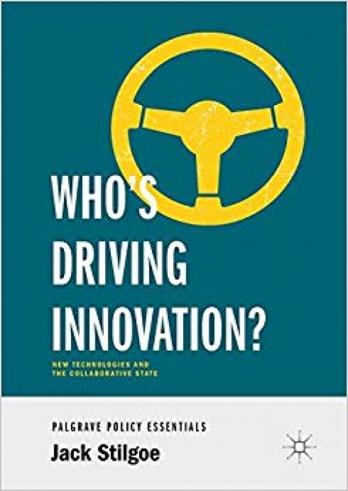 Who’s Driving Innovation?: New Technologies and the Collaborative State - 3030323196