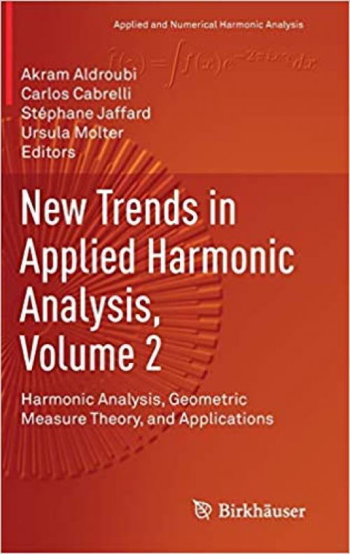 New Trends in Applied Harmonic Analysis, Volume 2: Harmonic Analysis, Geometric Measure Theory, and Applications (Applied and Numerical Harmonic Analysis) - 3030323528