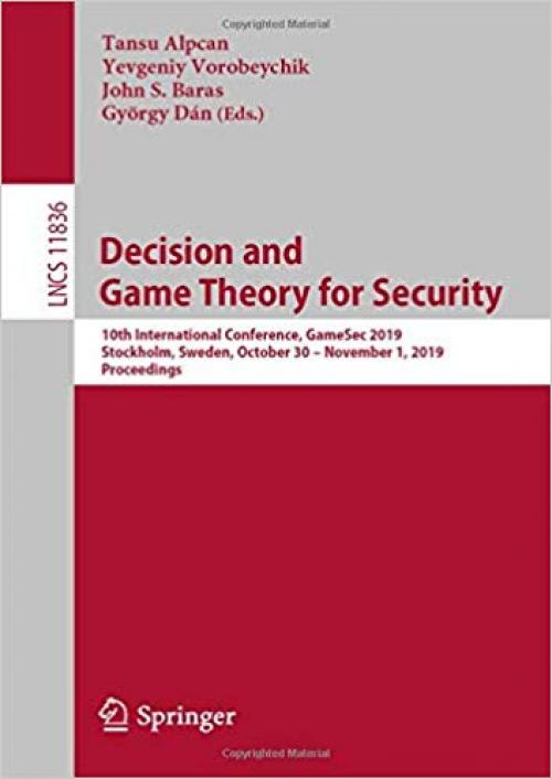 Decision and Game Theory for Security: 10th International Conference, GameSec 2019, Stockholm, Sweden, October 30 – November 1, 2019, Proceedings (Lecture Notes in Computer Science) - 303032429X