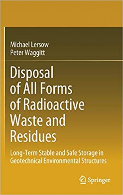 Disposal of All Forms of Radioactive Waste and Residues: Long-Term Stable and Safe Storage in Geotechnical Environmental Structures - 3030329097