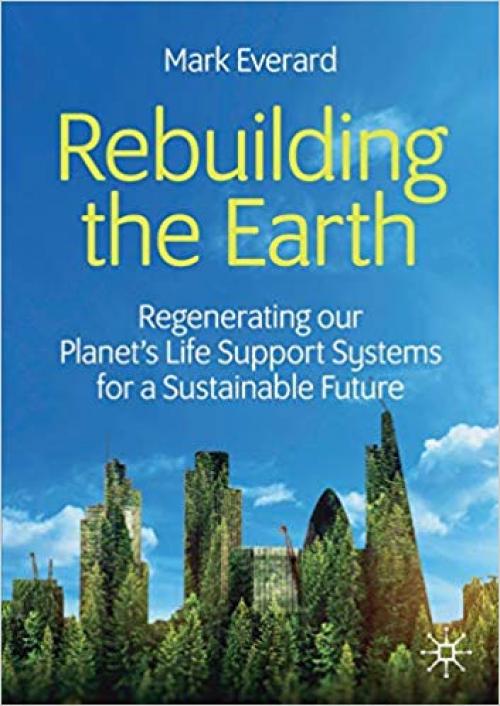 Rebuilding the Earth: Regenerating our planet’s life support systems for a sustainable future - 3030330230