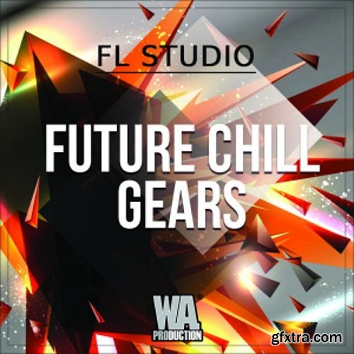 WA Production Future Chill Gears FL STUDiO TEMPLATE + WAV CONSTRUCTiON KIT MiDi SYLENTH1 SPiRE PRESETS