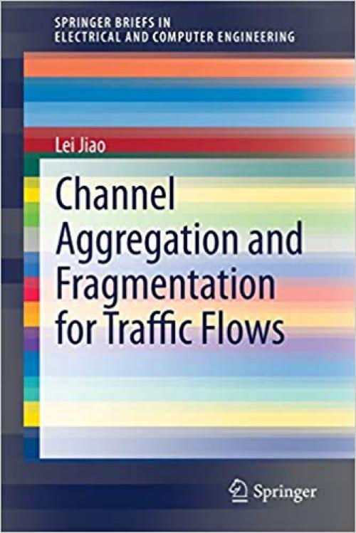 Channel Aggregation and Fragmentation for Traffic Flows (SpringerBriefs in Electrical and Computer Engineering) - 3030330796