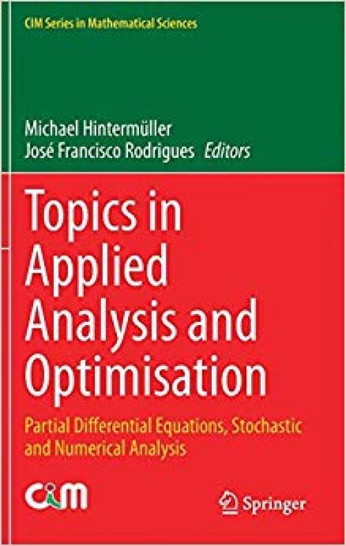 Topics in Applied Analysis and Optimisation: Partial Differential Equations, Stochastic and Numerical Analysis (CIM Series in Mathematical Sciences) - 3030331156