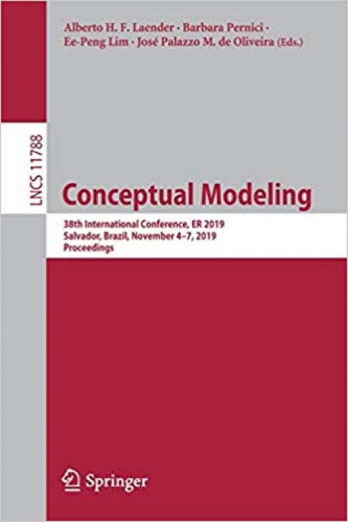 Conceptual Modeling: 38th International Conference, ER 2019, Salvador, Brazil, November 4–7, 2019, Proceedings (Lecture Notes in Computer Science) - 3030332225