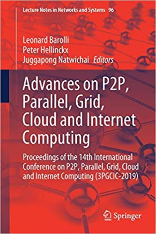 Advances on P2P, Parallel, Grid, Cloud and Internet Computing: Proceedings of the 14th International Conference on P2P, Parallel, Grid, Cloud and ... (Lecture Notes in Networks and Systems) - 3030335089